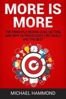 More is More: The Principle Behind Goal Setting and Why Outrageously Life Goals Are the Best 1981532870 Book Cover