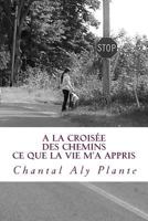a la Croisee Des Chemins: Ce Que La Vie M'a Appris 2981629603 Book Cover