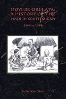Moyi-Be-Dri-Lata: A HISTORY OF THE MA'DI IN SOUTH SUDAN 1860 to 1984 0645363308 Book Cover