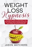 Weight Loss Hypnosis: Your Essential Guide to Losing Weight Fast and Naturally! Burn Fat and Blast Calories with Self-Hypnosis, Meditation, Small Habit Changes, and Positive Affirmations. B0858T6N9R Book Cover