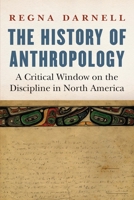 The History of Anthropology: A Critical Window on the Discipline in North America 1496228146 Book Cover