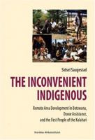 The Inconvenient Indigenous: Remote Area Development in Botswana, Donor Assistance and the First People of the Kalahari 9171064753 Book Cover