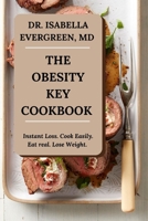 The Obesity Key Cookbook: Instant Loss. Cook Easily. Eat Real. Lose Weight. (Key to Healthy Living) B0CLX2F1H1 Book Cover