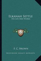 Elkanah Settle: His Life and Works 143252027X Book Cover