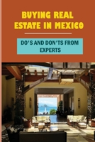 Buying Real Estate In Mexico: Do's And Don'ts From Experts: Tips For Smart Real Estate Investments In Mexico B09BGKJ4DV Book Cover