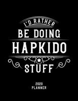 I'd Rather Be Doing Hapkido Stuff 2020 Planner: Hapkido Fan 2020 Planner, Funny Design, 2020 Planner for Hapkido Lover, Christmas Gift for Hapkido Lover 1678614874 Book Cover