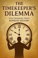 THE TIMEKEEPER’S DILEMMA: Ten Changes That Rewrote History B0FPGGLQ9K Book Cover