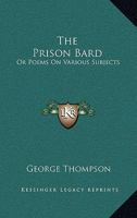 The Prison Bard: Or, Poems On Various Subjects 0548314241 Book Cover