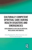Culturally Competent Spiritual Care during Health Disasters and Emergencies: Developments in the Era of Artificial Intelligence and Robotics (Routledge Key Themes in Health and Society) 1032598840 Book Cover