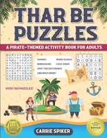 Thar Be Puzzles: A Pirate-Themed Activity Book for Adults B0BCSFB4HD Book Cover