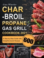 Char-Broil Propane Gas Grill Cookbook 2021: A Step-by-Step Guide with 600 Delightful, Quick Recipes 1803670347 Book Cover