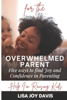 for the Overwhelmed Parent: 5 Ways to find Joy and Confidence in Parenting: Help! I'm Raising Kids! B0DTK31RHG Book Cover