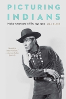 Picturing Indians: Native Americans in Film, 1941–1960 149623264X Book Cover