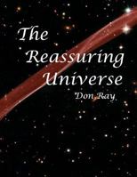 The Reassuring Universe: A world of personal Relevance, Potential, and Purpose 1466460709 Book Cover