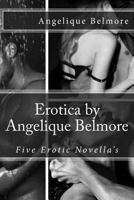 Erotica by Angelique Belmore: 5 Erotic Novella's 1539077179 Book Cover