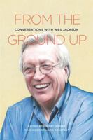 From The Ground Up Conversations With Wes Jackson 1735413658 Book Cover