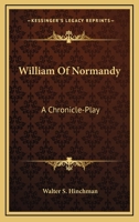 William of Normandy: A Chronicle-Play 0548464065 Book Cover