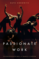 Passionate Work: Choreographing a Dance Career 1503639606 Book Cover