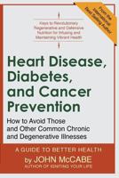 Heart Disease, Diabetes, and Cancer Prevention: How to Avoid Those and Other Common Chronic and Degenerative Illnesses 1884702120 Book Cover