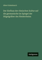 Der Einfluss der römischen Kultur auf die germanische im Spiegel der Hügelgräber des Niederrheins (German Edition) 3563408092 Book Cover