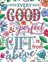 Every Good & Perfect Gift Is From above: Bible Verse Coloring Book with Joyful Designs and Inspirational Scripture 50 Stress Relieving Bible Verse Quotes Coloring Books For Adults B0863S4VBR Book Cover