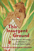 This Insurgent Ground: Black Women, Marronage, and Rebellion in the Great Dismal Swamp (Black Women's History) B0GVKZ31N1 Book Cover