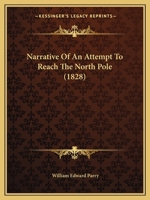 Narrative of an Attempt to Reach the North Pole: In Boats Fitted for the Purpose, and Attached to His Majesty's Ship Hecla, in the Year MDCCCXXVII, Under the Command of Captain William Edward Parry 1120651352 Book Cover