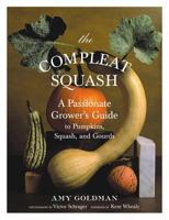The Compleat Squash: A Passionate Grower's Guide to Pumpkins, Squashes, and Gourds 1579652514 Book Cover
