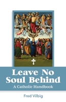 Leave No Soul Behind: A Handbook for Catholics 1735840300 Book Cover