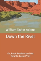 Down the River: Or, Buck Bradford and His Tyrants B088JXC27N Book Cover