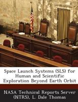 Space Launch Systems (SLS) for Human and Scientific Exploration Beyond Earth Orbit 1289118884 Book Cover