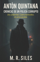 ANTÓN QUINTANA. CRÓNICAS DE UN POLICÍA CORRUPTO: Dos uniformes. Cuatro homicidios. Un alma perdida. (Spanish Edition) B0FMQ2WW21 Book Cover