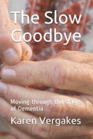 The Slow Goodbye, Moving Through the Stages of Dementia 1790481023 Book Cover