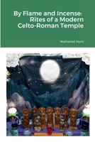 By Flame and Incense: Rites of a Modern Celto-Roman Temple 1387657984 Book Cover