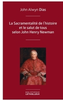 La Sacramentalité de l'histoire et le salut de tous selon John Henry Newman: Relecture de l'histoire à partir des principes dogmatique et sacramentel 2249626464 Book Cover