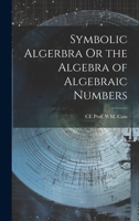Symbolic Algerbra Or the Algebra of Algebraic Numbers 1020336773 Book Cover