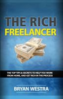 The Rich Freelancer: Top Tips and Secrets to Help You Work from Home, and Get Rich in the Process 099051322X Book Cover