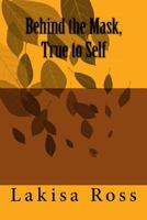 Behind the Mask, True to Self 1492167665 Book Cover