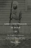 Lord Cornwallis Is Dead: The Struggle for Democracy in the United States and India 0674983440 Book Cover