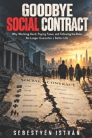 GOODBYE SOCIAL CONTRACT: Why Working Hard, Paying Taxes, and Following the Rules No Longer Guarantee a Better Life B0HMXFKZ3F Book Cover
