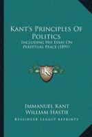 Kant's principles of politics, including his essay on Perpetual peace. A contribution to political science 1016005318 Book Cover
