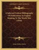 A Selected Critical Bibliography of Publications in English Relating to the World War 1169570577 Book Cover