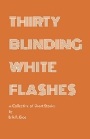 Thirty Blinding White Flashes: A Collective of Short Stories 0960067574 Book Cover