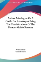 Anima Astrologiae Or A Guide For Astrologers Being The Considerations Of The Famous Guido Bonatus 1162910836 Book Cover