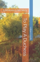 To Play A Duchess: A Bristovia Love Story B0DY55Q7GT Book Cover