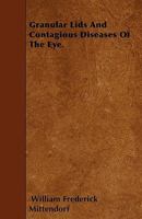 Granular Lids and Contagious Diseases of the Eye. 1446018253 Book Cover
