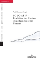To Do as If - Realitaeten Der Illusion Im Zeitgenoessischen Theater 3631677219 Book Cover
