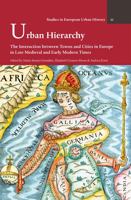 Urban Hierarchy: The Interaction between Towns and Cities in Europe in Late Medieval and Early Modern Times (Studies in European Urban History 1100-1800, 53) 250357727X Book Cover