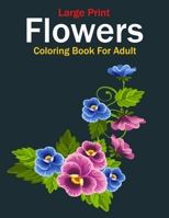 Large print Flowers Adult Coloring book: A Coloring Book For Adults With Flowers Illustrations For Stress Relief And Relaxation B09SNQBG13 Book Cover