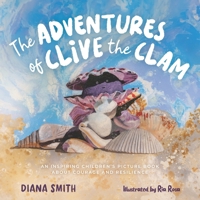 The Adventures of Clive the Clam: An Inspiring Children's Picture Book about Courage and Resilience 176386281X Book Cover